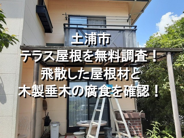 土浦市　テラス屋根を無料調査！飛散した屋根材と木製垂木の腐食を確認！